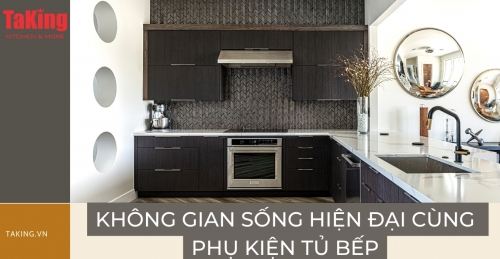 Không Gian Sống Hiện Đại cùng Phụ Kiện Tủ Bếp Thông Minh
